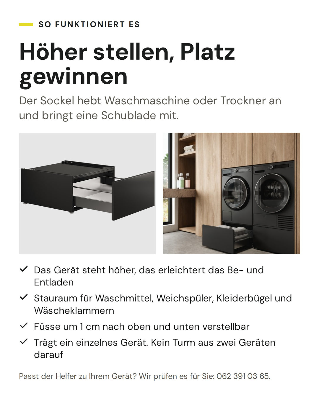 So funktioniert der ASKO Helfer HP320G in Schwarz: Das Gerät steht höher, das erleichtert das Be- und Entladen. Stauraum für Waschmittel, Weichspüler, Kleiderbügel und Wäscheklammern. Füsse um 1 cm nach oben und unten verstellbar