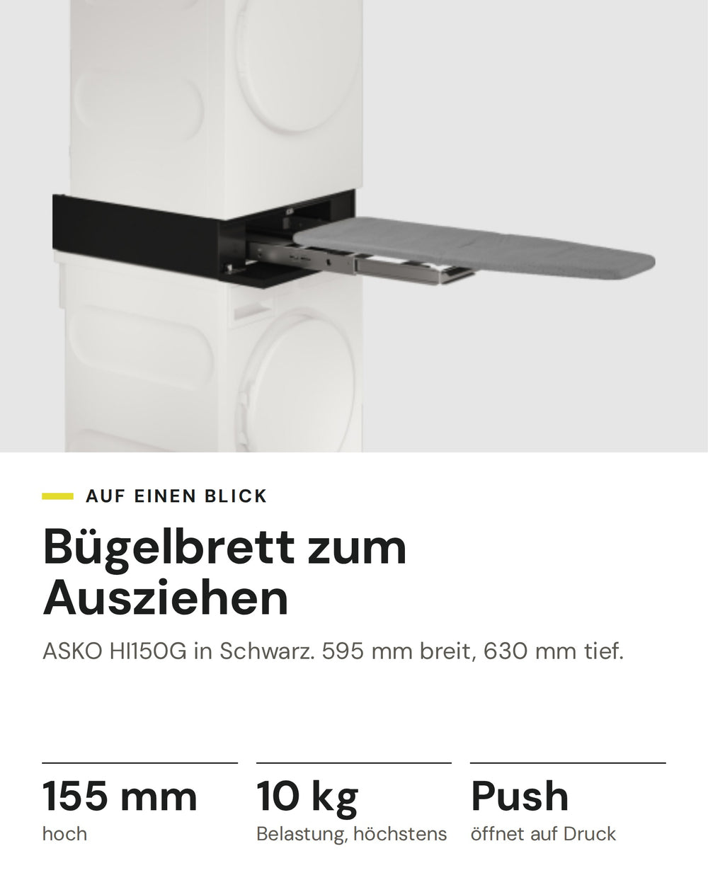 ASKO Bügelbrett HI150G in Schwarz: 155 mm hoch, 10 kg Belastung, höchstens, Push öffnet auf Druck, 595 mm breit, 630 mm tief