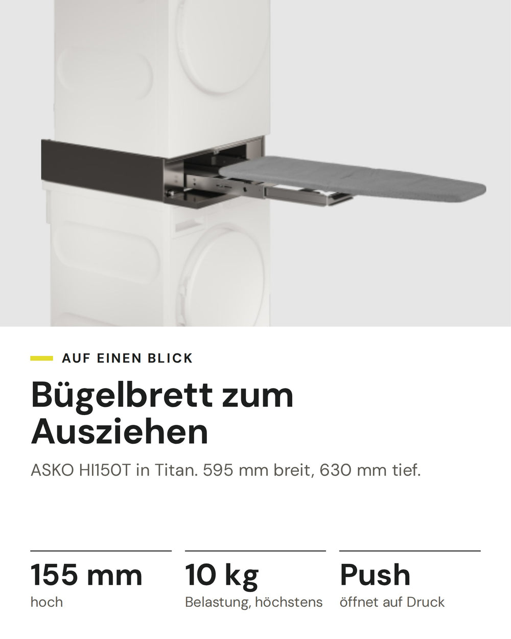 ASKO Bügelbrett HI150T in Titan: 155 mm hoch, 10 kg Belastung, höchstens, Push öffnet auf Druck, 595 mm breit, 630 mm tief