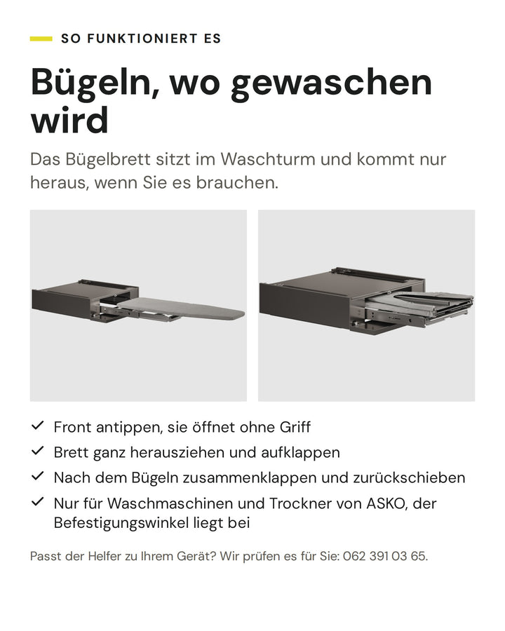 So funktioniert der ASKO Helfer HI150T in Titan: Front antippen, sie öffnet ohne Griff. Brett ganz herausziehen und aufklappen. Nach dem Bügeln zusammenklappen und zurückschieben