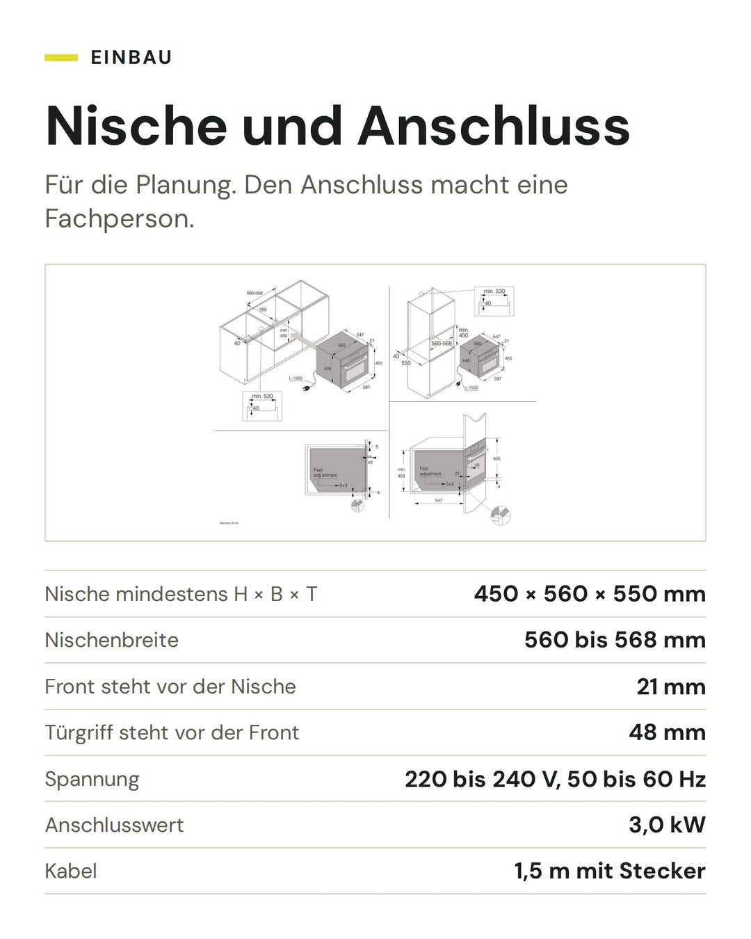 Nische und Anschluss ASKO Backofen mit Mikrowelle OCM8478G: Nische mindestens H × B × T 450 × 560 × 550 mm, Nischenbreite 560 bis 568 mm, Front steht vor der Nische 21 mm, Türgriff steht vor der Front 48 mm, Spannung 220 bis 240 V, 50 bis 60 Hz, Anschlusswert 3,0 kW, Kabel 1,5 m mit Stecker