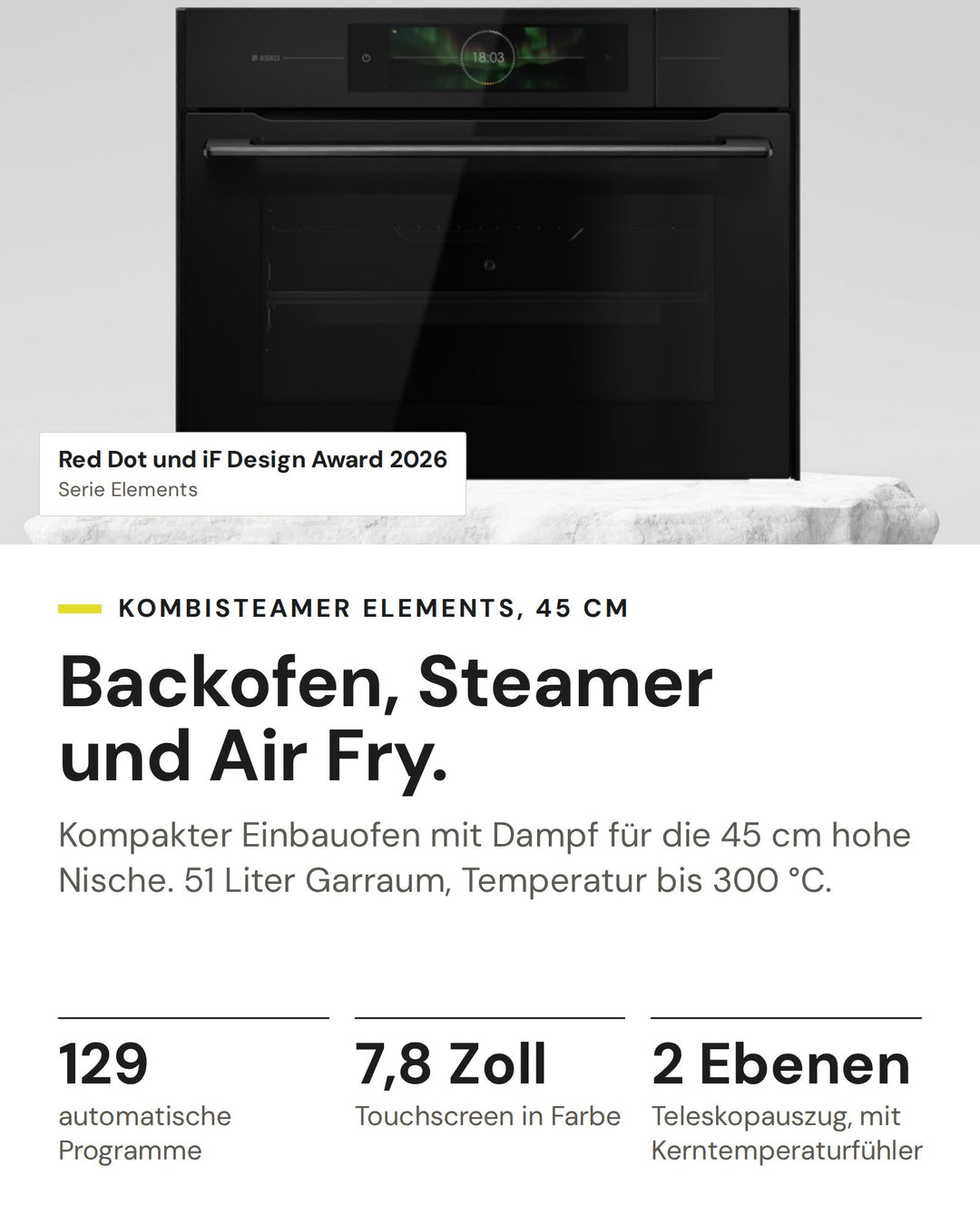 ASKO Kombisteamer OCS 84 BGH auf einen Blick: 129 automatische Programme, 7,8 Zoll Touchscreen in Farbe, 2 Ebenen Teleskopauszug, mit Kerntemperaturfühler. Serie Elements: Red Dot und iF Design Award 2026