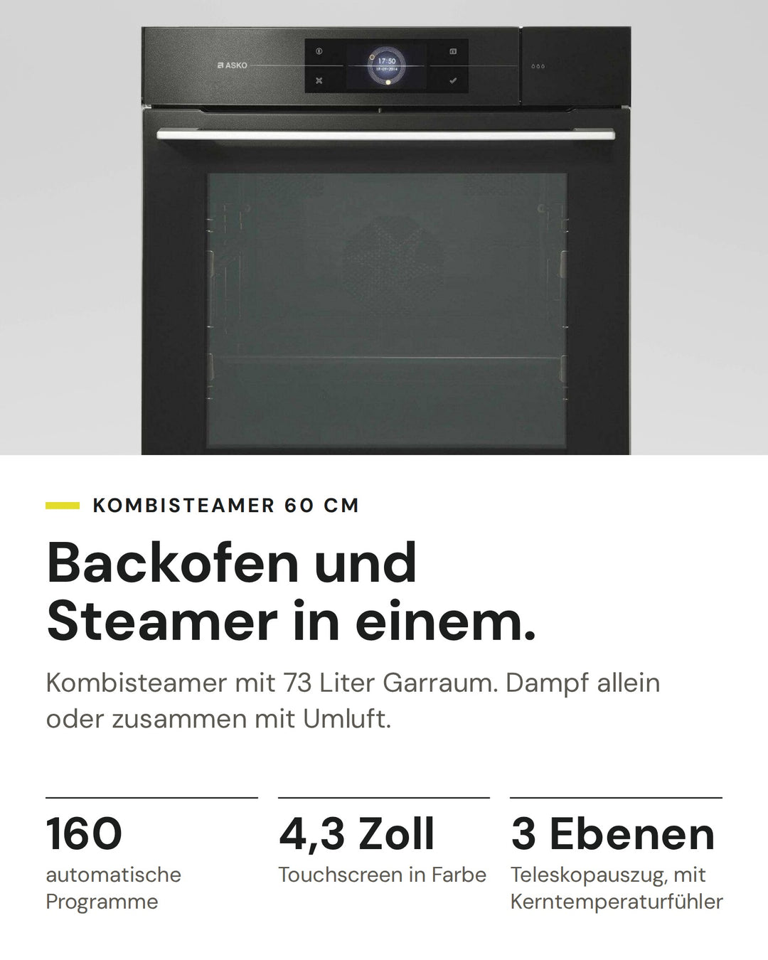 ASKO Kombisteamer OCS8678G auf einen Blick: 160 automatische Programme, 4,3 Zoll Touchscreen in Farbe, 3 Ebenen Teleskopauszug, mit Kerntemperaturfühler