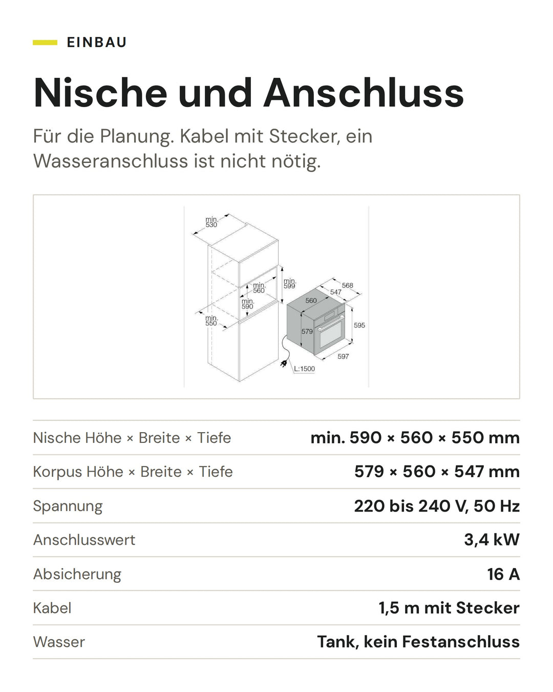 Nische und Anschluss ASKO Kombisteamer OCS8678G: Nische Höhe × Breite × Tiefe min. 590 × 560 × 550 mm, Korpus Höhe × Breite × Tiefe 579 × 560 × 547 mm, Spannung 220 bis 240 V, 50 Hz, Anschlusswert 3,4 kW, Absicherung 16 A, Kabel 1,5 m mit Stecker, Wasser Tank, kein Festanschluss