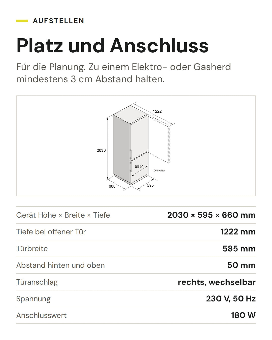 Platz und Anschluss ASKO Kühl-Gefrier-Kombination RFC 226 RNBS1: Gerät Höhe × Breite × Tiefe 2030 × 595 × 660 mm, Tiefe bei offener Tür 1222 mm, Türbreite 585 mm, Abstand hinten und oben 50 mm, Türanschlag rechts, wechselbar, Spannung 230 V, 50 Hz, Anschlusswert 180 W