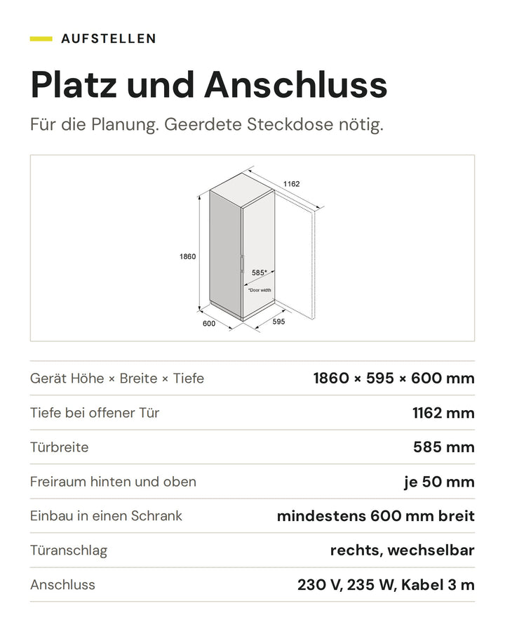 Platz und Anschluss ASKO Kühlschrank RFR 286 KNCS1: Gerät Höhe × Breite × Tiefe 1860 × 595 × 600 mm, Tiefe bei offener Tür 1162 mm, Türbreite 585 mm, Freiraum hinten und oben je 50 mm, Einbau in einen Schrank mindestens 600 mm breit, Türanschlag rechts, wechselbar, Anschluss 230 V, 235 W, Kabel 3 m