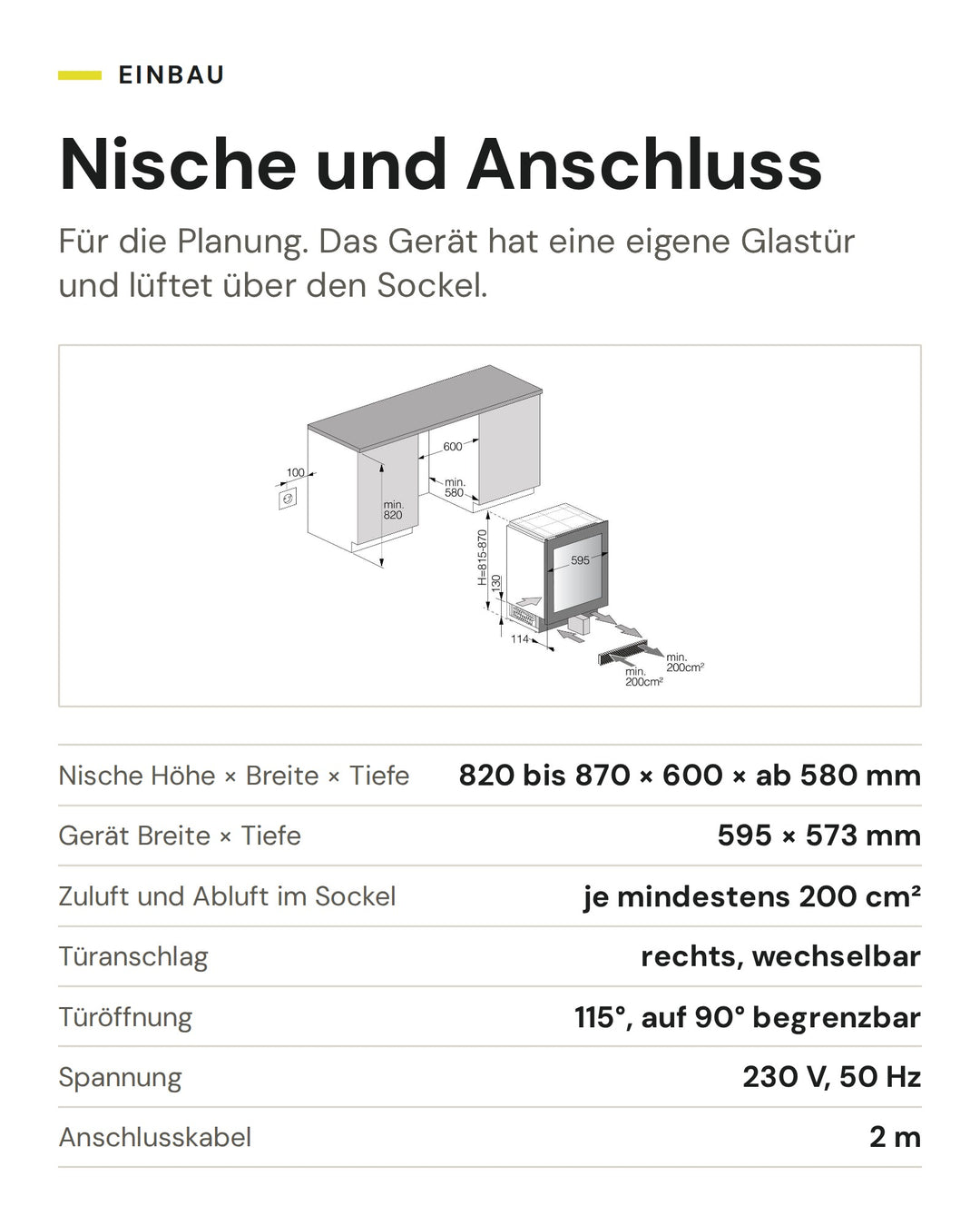 Nische und Anschluss ASKO Weinkühlschrank WCN25842G: Nische Höhe × Breite × Tiefe 820 bis 870 × 600 × ab 580 mm, Gerät Breite × Tiefe 595 × 573 mm, Zuluft und Abluft im Sockel je mindestens 200 cm², Türanschlag rechts, wechselbar, Türöffnung 115°, auf 90° begrenzbar, Spannung 230 V, 50 Hz, Anschlusskabel 2 m
